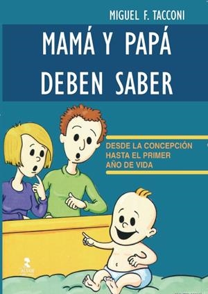 MAMÁ Y PAPÁ DEBEN SABER. DESDE LA CONCEPCIÓN HASTA EL PRIMER AÑO DE VIDA | 9788478985333 | TACCONI, MIGUEL F.