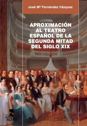 APROXIMACIÓN AL TEATRO ESPAÑOL DE LA SEGUNDA MITAD DEL SIGLO XIX | 9788478985166 | FERNÁNDEZ VÁZQUEZ, JOSÉ MARÍA