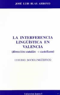 INTERFERENCIA LINGÜÍSTICA EN VALENCIA DIRECCIÓN CATALÁN-CASTELLANO. ESTUDIO SOCIOLINGUÍSTICO, LA | 9788480210171 | BLAS ARROYO, JOSÉ LUIS