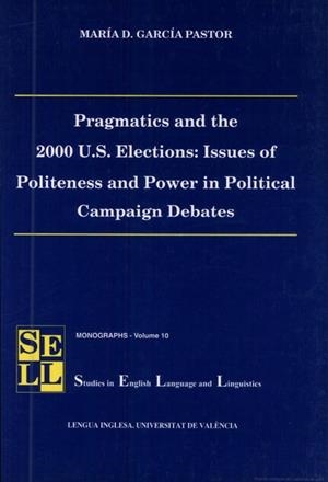 PRAGMATICS AND THE 2000 U.S. ELECTIONS: ISSUES OF POLITENESS AND POWER IN POLITICAL CAMPAIGN DEBATES | 9788437047256 | GARCÍA PASTOR, MARÍA D.