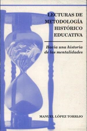 LECTURAS DE METODOLOGÍA HISTÓRICO-EDUCATIVA. HACIA UNA HISTORIA DE LAS MENTALIDADES | 9788437023137 | LÓPEZ TORRIJO, MANUEL