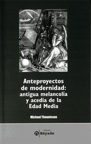 ANTEPROYECTOS DE MODERNIDAD: ANTIGUA MELANCOLÍA Y ACEDIA DE LA EDAD MEDIA | 9788437061818 | THEUNISSEN, MICHAEL