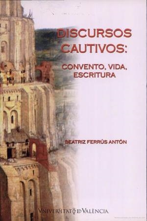 DISCURSOS CAUTIVOS: CONVENTO, VIDA, ESCRITURA | 9788437058290 | FERRÚS ANTÓN, BEATRIZ