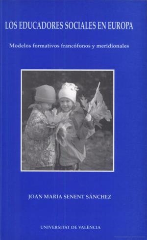 EDUCADORES SOCIALES EN EUROPA, LOS. MODELOS FORMATIVOS FRANCÓFONOS Y MERIDIONALES | 9788437017143 | SENENT SÁNCHEZ, JOAN M.