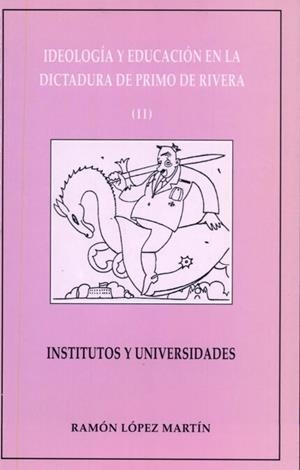 IDEOLOGÍA Y EDUCACIÓN EN LA DICTADURA DE PRIMO DE RIVERA (II). INSTITUTOS Y UNIVERSIDADES | 9788437016412 | LÓPEZ MARTÍN, RAMÓN