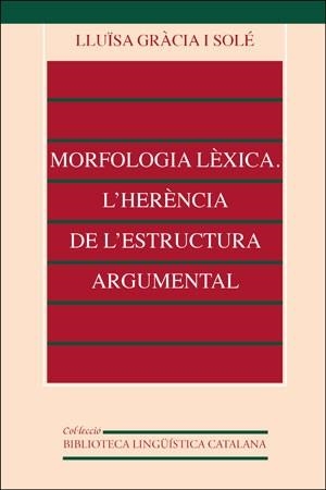 MORFOLOGIA LÈXICA. L'HERÈNCIA DE L'ESTRUCTURA ARGUMENTAL | 9788437020662 | GRÀCIA, LLUÏSA