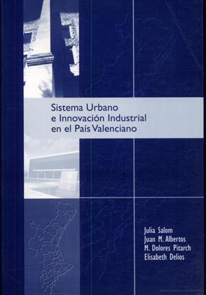 SISTEMA URBANO E INNOVACIÓN INDUSTRIAL EN EL PAÍS VALENCIANO | 9788437038704 | ALBERTOS, JUAN M. / DELIOS, ELISABETH / PITARCH, M. DOLORES / SALOM, JULIA