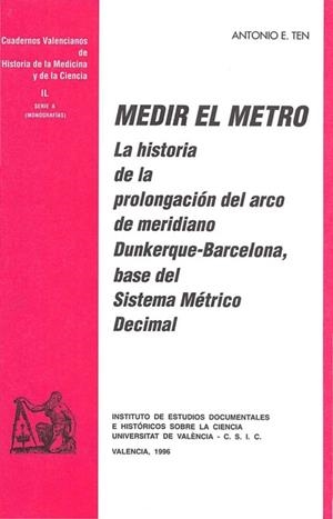 MEDIR EL METRO. LA HISTORIA DE LA PROLONGACIÓN DEL ARCO DEL MERIDIANO DUNKERQUE-BARCELONA, BASE DEL SISTEMA MÉTRICO DECIMAL | 9788437023441 | TEN ROS, ANTONIO E.