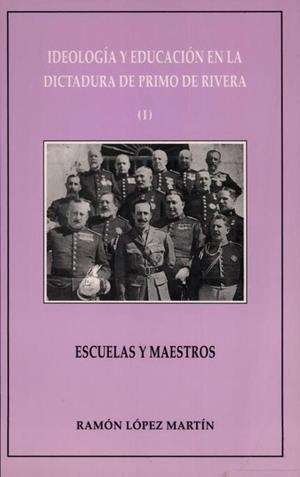 IDEOLOGÍA Y EDUCACIÓN EN LA DICTADURA DE PRIMO DE RIVERA (I). ESCUELAS Y MAESTROS | 9788475590516 | LÓPEZ MARTÍN, RAMÓN