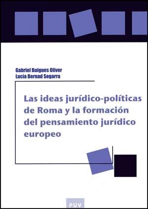 IDEAS JURÍDICO-POLÍTICAS DE ROMA Y LA FORMACIÓN DEL PENSAMIENTO JURÍDICO EUROPEO, LAS | 9788437070452 | BERNAD SEGARRA, LUCÍA / BUIGUES OLIVER, GABRIEL