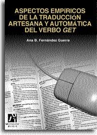 ASPECTOS EMPÍRICOS DE LA TRADUCCIÓN ARTESANA Y AUTOMÁTICA DEL VERBO GET | 9788480213868 | FERNÁNDEZ GUERRA, ANA BELÉN
