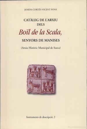 CATÀLEG DE L'ARXIU DELS BOÏL DE LA SCALA, SENYORS DE MANISES (ARXIU HISTÒRIC MUNICIPAL DE SUECA) | 9788437040462 | CORTÉS ESCRIVÀ, JOSEPA / PONS ALÓS, VICENT