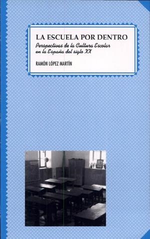 ESCUELA POR DENTRO, LA. PERSPECTIVAS DE LA CULTURA ESCOLAR EN LA ESPAÑA DEL SIGLO XX | 9788437047249 | LÓPEZ MARTÍN, RAMÓN
