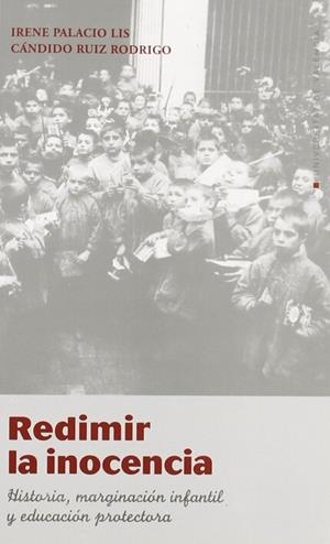 REDIMIR LA INOCENCIA. HISTORIA, MARGINACIÓN INFANTIL Y EDUCACIÓN PROTECTORA | 9788437054483 | PALACIO LIS, IRENE / RUIZ RODRIGO, CÁNDIDO