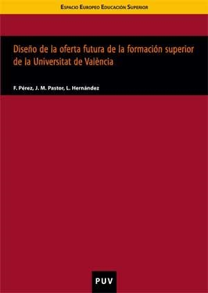 DISEÑO DE LA OFERTA FUTURA DE LA FORMACIÓN SUPERIOR DE LA UNIVERSITAT DE VALÈNCIA | 9788437065724 | HERNÁNDEZ LAHIGUERA, LAURA / PASTOR MONSÁLVEZ, JOSÉ MANUEL / PÉREZ GARCÍA, FRANCISCO