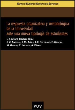 RESPUESTA ORGANIZATIVA Y METODOLÓGICA DE LA UNIVERSIDAD ANTE UNA NUEVA TIPOLOGÍA DE ESTUDIANTES, LA | 9788437068701 | ANDREU BESÓ, JOSÉ VICENTE / ARIAS BLANCO, JOSÉ MIGUEL / DE LAMO PASTOR, JOSÉ FRANCISCO / GARCÍA JIMÉ