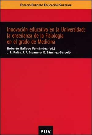 INNOVACIÓN EDUCATIVA EN LA UNIVERSIDAD: LA ENSEÑANZA DE LA FISIOLOGÍA EN EL GRADO DE MEDICINA | 9788437071350 | ESCANERO MARCÉN, JESÚS FERNANDO / PALÉS ARGULLÓS, JORGE L. / SÁNCHEZ-BARCELÓ, EMILIO