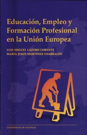 EDUCACIÓN, EMPLEO Y FORMACIÓN PROFESIONAL EN LA UNIÓN EUROPEA | 9788437040417 | LÁZARO LORENTE, LUIS M. / MARTÍNEZ USARRALDE, M. JESÚS