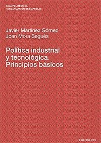 POLÍTICA INDUSTRIAL Y TECNOLÓGICA. PRINCIPIOS BÁSICOS | 9788483017937 | MARTÍNEZ GÓMEZ, JAVIER / MORA SEGUÉS, JOAN