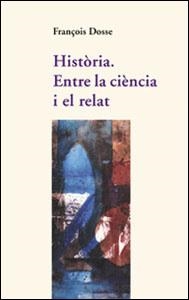 HISTÒRIA. ENTRE LA CIÈNCIA I EL RELAT | 9788437051376 | DOSSE, FRANÇOIS