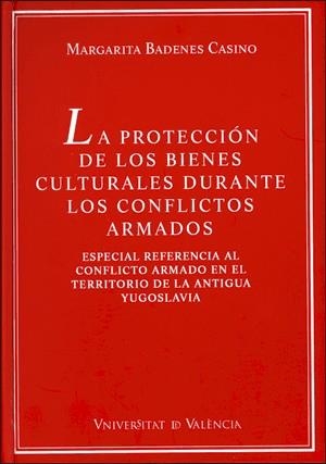 PROTECCIÓN DE LOS BIENES CULTURALES DURANTE LOS CONFLICTOS ARMADOS, LA | 9788437063089 | BADENES CASINO, MARGARITA