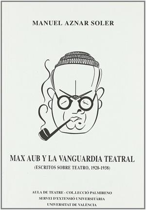MAX AUB Y LA VANGUARDIA TEATRAL. ESCRITOS SOBRE TEATRO, 1928-1938 | 9788437014340 | AZNAR, MANUEL