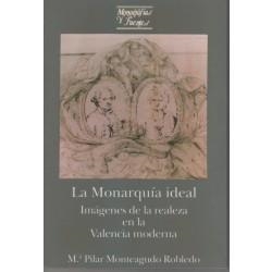 MONARQUÍA IDEAL, LA. IMÁGENES DE LA REALEZA EN LA VALENCIA MODERNA | 9788437020723 | MONTEAGUDO ROBREDO, M. PILAR