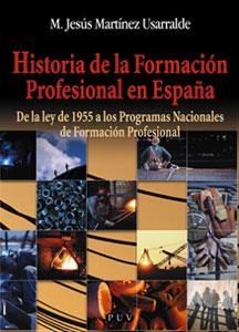 HISTORIA DE LA FORMACIÓN PROFESIONAL EN ESPAÑA | 9788437054490 | MARTÍNEZ USARRALDE, M. JESÚS