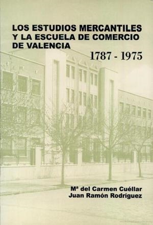 ESTUDIOS MERCANTILES Y LA ESCUELA DE COMERCIO DE VALENCIA 1787-1975, LOS | 9788437044477 | CUÉLLAR SERRANO, M. DEL CARMEN / RODRÍGUEZ, JUAN RAMÓN