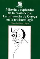 MISERIA Y ESPLENDOR DE LA TRADUCCIÓN. LA INFLUENCIA DE ORTEGA EN LA TRADUCTOLOGÍA. | 9788480216913 | ORDÓÑEZ LÓPEZ, PILAR