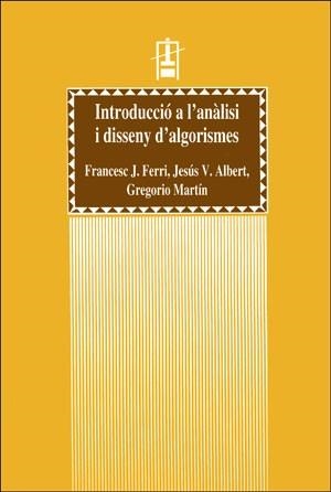 INTRODUCCIÓ A L'ANÀLISI I DISSENY D'ALGORISMES | 9788437038544 | ALBERT, JESÚS V. / FERRI RABASA, FRANCESC JOSEP / MARTÍN QUETGLÁS, GREGORIO