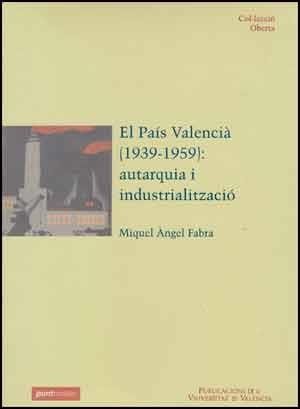 PAÍS VALENCIÀ (1939-1959), EL : AUTARQUIA I INDUSTRIALITZACIÓ | 9788437043999 | FABRA CAMPOS, MIQUEL ÀNGEL