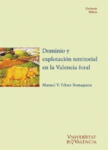 DOMINIO Y EXPLOTACIÓN TERRITORIAL EN LA VALENCIA FORAL | 9788437040486 | FEBRER ROMAGUERA, MANUEL VICENTE