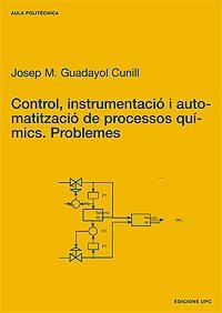 CONTROL, INSTRUMENTACIÓ I AUTOMATITZACIÓ DE PROCESSOS QUÍMICS. PROBLEMES | 9788483013106 | GUADAYOL CUNILL, JOSEP M.