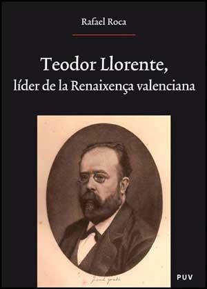 TEODOR LLORENTE, LÍDER DE LA RENAIXENÇA VALENCIANA | 9788437068466 | ROCA RICART, RAFAEL