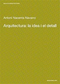 ARQUITECTURA: LA IDEA I EL DETALL | 9788483015889 | NACENTA NAVARRO, ANTONIO
