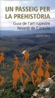 PASSEIG PER LA PREHISTÒRIA, UN. GUIA DE L'ART RUPESTRE LLEVANTÍ DE CASTELLÓ | 9788480215923 | OLARIA PUYOLES, CARMEN ROSA