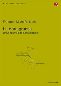OBRA GRUESA, LA. UNOS APUNTES DE CONSTRUCCIÓN | 9788483015292 | MAÑÁ REIXACH, FRUCTUÓS