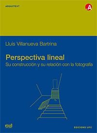 PERSPECTIVA LINEAL. SU CONSTRUCCIÓN Y SU RELACIÓN CON LA FOTOGRAFIA | 9788483015018 | VILLANUEVA BARTRINA, LLUÍS