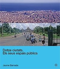 DOTZE CIUTATS. ELS SEUS ESPAIS PÚBLICS | 9788483018798 | BARNADA LÓPEZ, JAUME