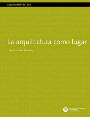 ARQUITECTURA COMO LUGAR, LA | 9788483015247 | MUNTAÑOLA THORNBERG, JOSEP