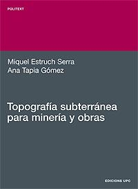 TOPOGRAFÍA SUBTERRÁNEA PARA MINERÍA Y OBRAS | 9788483016725 | ESTRUCH SERRA, MIQUEL / TAPIA GÓMEZ, ANA