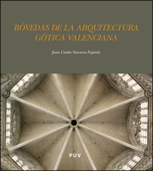 BÓVEDAS DE LA ARQUITECTURA GÓTICA VALENCIANA | 9788437064406 | NAVARRO FAJARDO, JUAN CARLOS