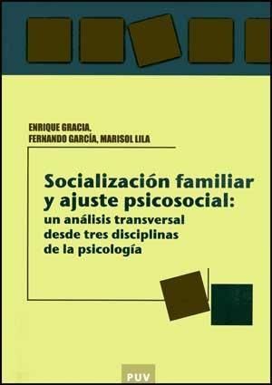 SOCIALIZACIÓN FAMILIAR Y AJUSTE PSICOSOCIAL: UN ANÁLISIS TRANSVERSAL DESDE TRES DISCIPLINAS DE LA PSICOLOGIA | 9788437069227 | GARCÍA PÉREZ, FERNANDO / GRACIA FUSTER, ENRIQUE / LILA MURILLO, MARÍA SOLEDAD