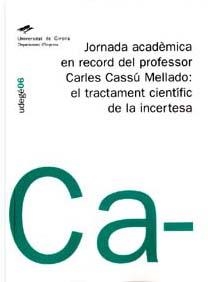 JORNADA ACADÈMICA EN RECORD DEL PROFESSOR CARLES CASSÚ MELLADO: EL TRACTAMENT CIENTÍFIC DE LA INCERTESA | 9788484581567 | VARIOS AUTORES