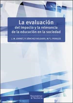 EVALUACIÓN DEL IMPACTO Y LA RELEVANCIA DE LA EDUCACIÓN EN LA SOCIEDAD, LA | 9788437095141 | JORNET MELIÁ, JESÚS / PERALES MONTOLIO, MARÍA JESÚS / SÁNCHEZ DELGADO, PURIFICACIÓN