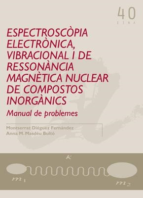 ESPECTROSCÒPIA ELECTRÒNICA, VIBRACIONAL I DE RESSONÀNCIA MAGNÈTICA NUCLEAR DE COMPOSTOS INORGÀNICS | 9788484241188 | DIÉGUEZ, MONTSERRAT / MASDEU, ANNA MARIA