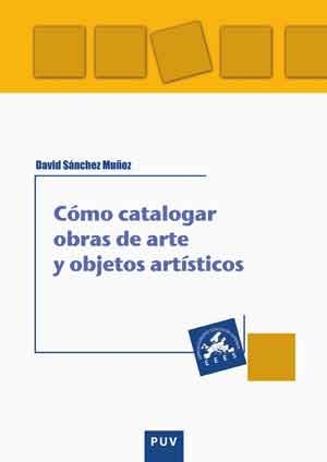 CÓMO CATALOGAR OBRAS DE ARTE Y OTROS OBJETOS ARTÍSTICOS | 9788437099026 | SÁNCHEZ MUÑOZ, DAVID