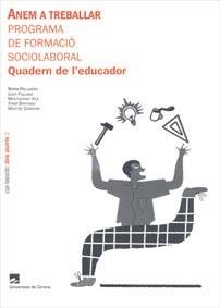 ANEM A TREBALLAR. PROGRAMA DE FORMACIÓ SOCIOLABORAL. QUADERN DE L'EDUCADOR | 9788484582618 | PALLISERA DÍAZ, MARIA