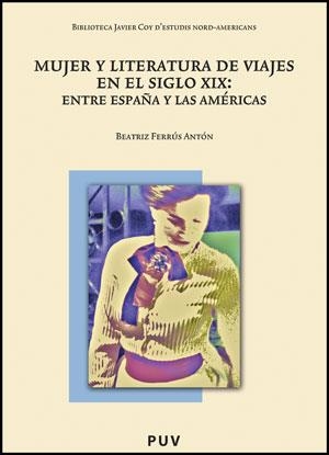 MUJER Y LITERATURA DE VIAJES EN EL SIGLO XIX: ENTRE ESPAÑA Y LAS AMÉRICAS | 9788437081069 | FERRÚS ANTÓN, BEATRIZ